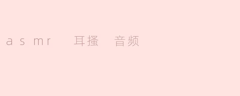 asmr 耳搔 音频